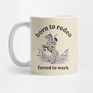 Born to rodeo forced to work funny cowgirl Mug